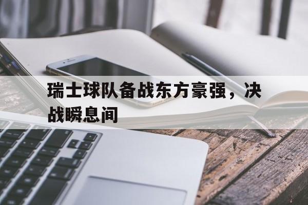瑞士球队备战东方豪强，决战瞬息间